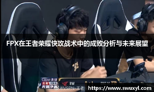 FPX在王者荣耀快攻战术中的成败分析与未来展望