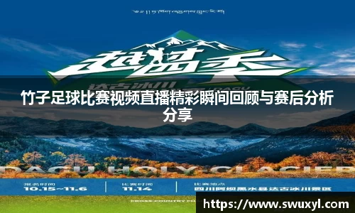 竹子足球比赛视频直播精彩瞬间回顾与赛后分析分享