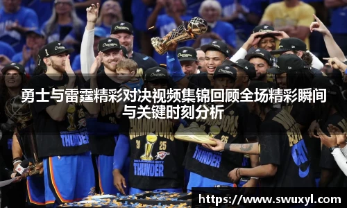 勇士与雷霆精彩对决视频集锦回顾全场精彩瞬间与关键时刻分析