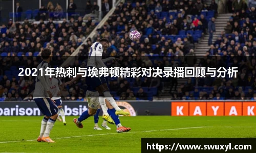 2021年热刺与埃弗顿精彩对决录播回顾与分析