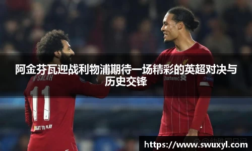 阿金芬瓦迎战利物浦期待一场精彩的英超对决与历史交锋